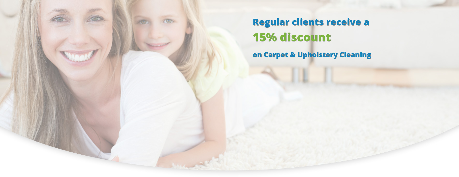 Regular clients receive a 15% discount on Carpet & Upholstery Cleaning
